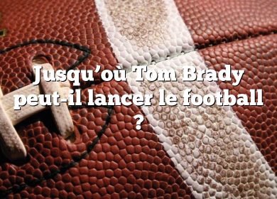 Jusqu’où Tom Brady peut-il lancer le football ?